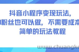 抖音小程序变现玩法，0粉丝也可以做，不需要成本，简单的玩法教程