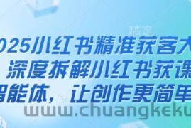 2025小红书精准获客大会，深度拆解小红书获课AI智能体，让创作更简单