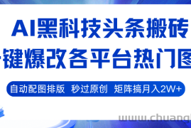 AI黑科技头条搬砖，一键爆改各平台热门图文 自动配图排版，秒过原创！矩阵搞月入2W+