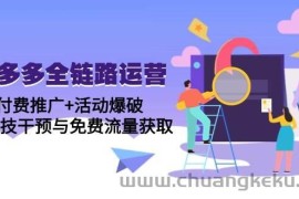 （14789期）拼多多全链路运营5月课：付费推广+活动爆破，黑科技干预与免费流量获取