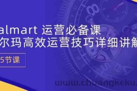 Walmart运营必备课：沃尔玛高效运营技巧详细讲解 (15节课)