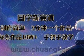 国学新赛道，制作简单，3分钟一个作品，每条作品10W+，手把手教学