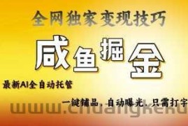2025咸鱼AI全自动托管电商带货，掌握流量密码，开启躺Z新模式【揭秘】