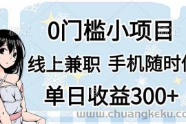 （14316期）0门槛副业，线上兼职，日入300+，有手机即可