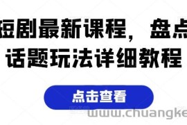 短剧最新课程，盘点话题玩法详细教程