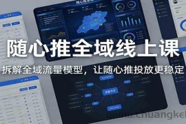 随心推全域线上课：拆解全域流量模型，让随心推投放更稳定