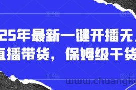 2025年最新一键开播无人直播带货，保姆级干货