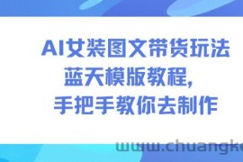 AI女装图文带货玩法蓝天模版教程，手把手教你去制作