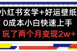 小红书玄学+好运壁纸玩法，0成本小白快速上手，玩了两个月变现2w+ 【揭秘】