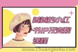 姜姜的小红书IP及变现课程，姜姜小红书2024