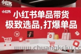小红书单品带货，极致选品，打爆单品