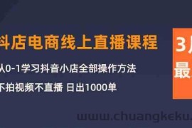 （10140期）3月抖店电商线上直播课程：从0-1学习抖音小店，不拍视频不直播 日出1000单