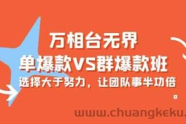 （10065期）万相台无界-单爆款VS群爆款班：选择大于努力，让团队事半功倍（16节课）
