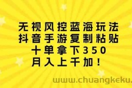 （10133期）无视风控蓝海玩法，抖音手游复制粘贴，十单拿下350，月入上千加！