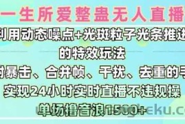 一生所爱无人整蛊升级版9.0，利用动态噪点+光斑粒子光条推进的特效玩法，实现24小时实时直播不违规操，单场日入1.5k