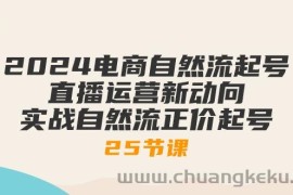 （10609期）2024电商自然流起号，直播运营新动向 实战自然流正价起号-25节课