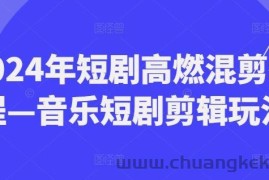 2024年短剧高燃混剪教程—音乐短剧剪辑玩法