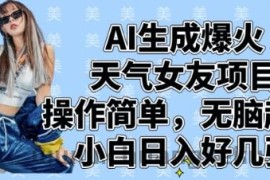 AI生成爆火天气女友项目，操作简单，无脑起号，小白日入好几张