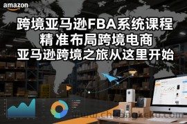 跨境亚马逊FBA系统课程，精准布局跨境电商，亚马逊跨境之旅从这里开始