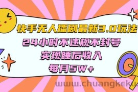 （10255期）快手 最新无人播剧3.0玩法，24小时不违规不封号，实现睡后收入，每…