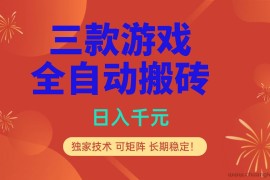 （17054期）多款游戏搬砖全自动变现项目，日入千元，独家技术，可矩阵，长期稳定！
