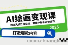 （14710期）AI绘画变现课，绘画风格迁移设计，掌握IP账号运营技巧，打造爆款内容
