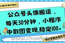公众号头像搬运，每天30分钟，小程序中取图变现稳定100+