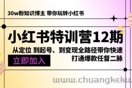 （10666期）小红书特训营12期：从定位 到起号、到变现全路径带你快速打通爆款任督二脉