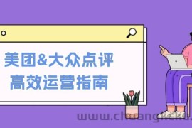 （12615期）美团&amp;大众点评高效运营指南：从平台基础认知到提升销量的实用操作技巧
