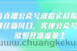 语音直播公众号涨粉实战指南，你抓住新风口，实现公众号快速涨粉开通流量主