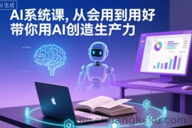 AI系统课，从会用到用好，带你用AI创造生产力
