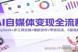 AI自媒体变现全流程：DeepSeek+多工具实操+爆款创作+带货玩法，0基础起号