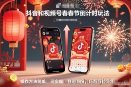 抖音和视频号，春节倒计时玩法，操作方法简单，可实现快速涨粉，后期可转带货