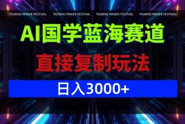 （12748期）AI国学蓝海赛道，直接复制玩法，轻松日入3000+