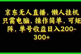 （9973期）京东无人直播，电脑挂机，操作简单，懒人专属，可矩阵操作 单号日入200-300