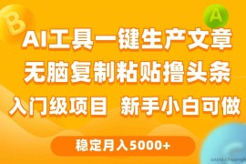 （9967期）利用AI工具无脑复制粘贴撸头条收益 每天2小时 稳定月入5000+互联网入门…