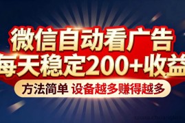（16891期）“薅羊毛”新境界！微信自动看广告每天稳定200+收益，方法简单，设备越多赚得越多