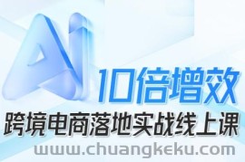 跨境电商10倍增效，跨境电商AI落地实战线上课